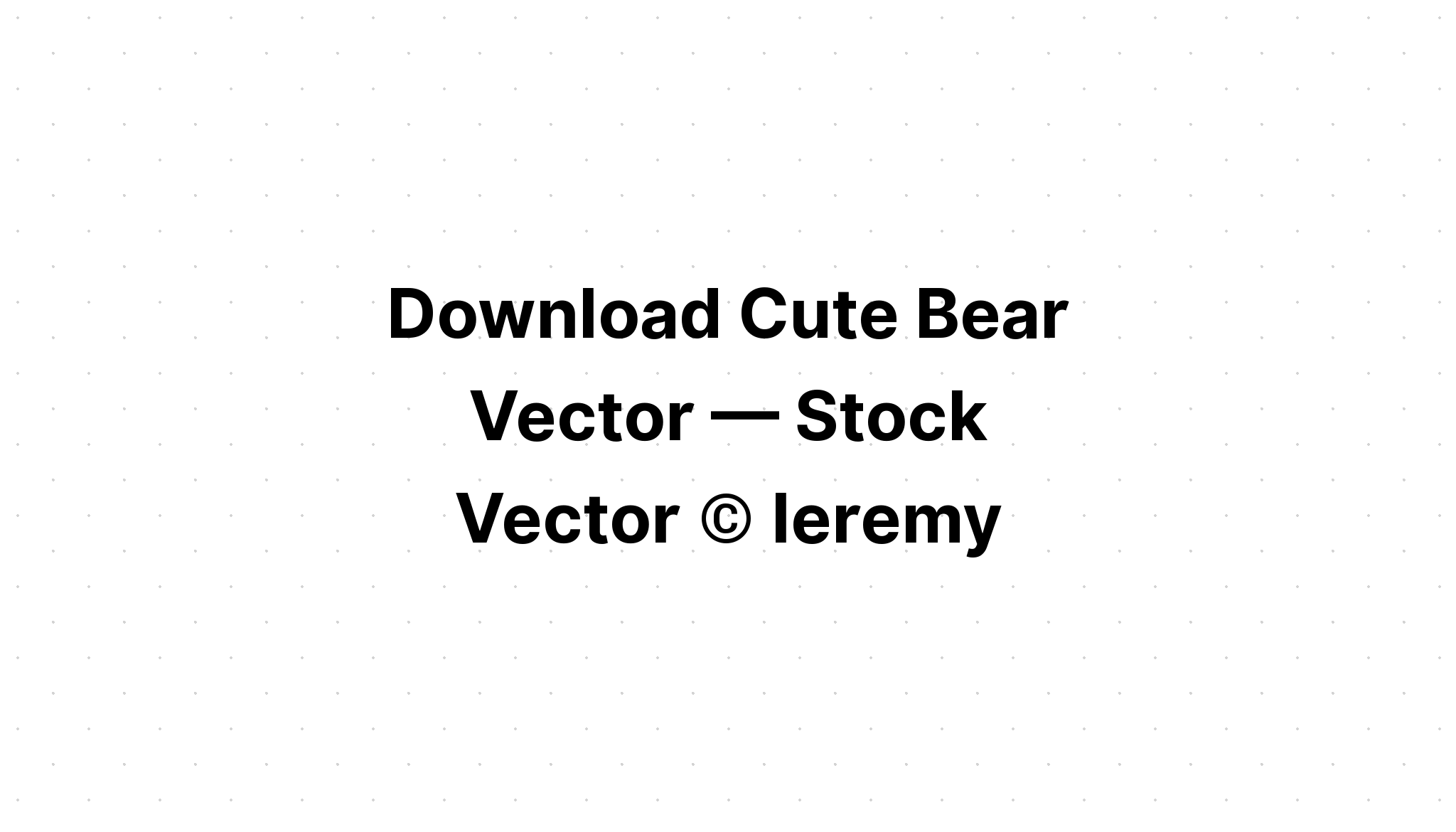 Download Cute Bear Svg - Free SVG Cut File